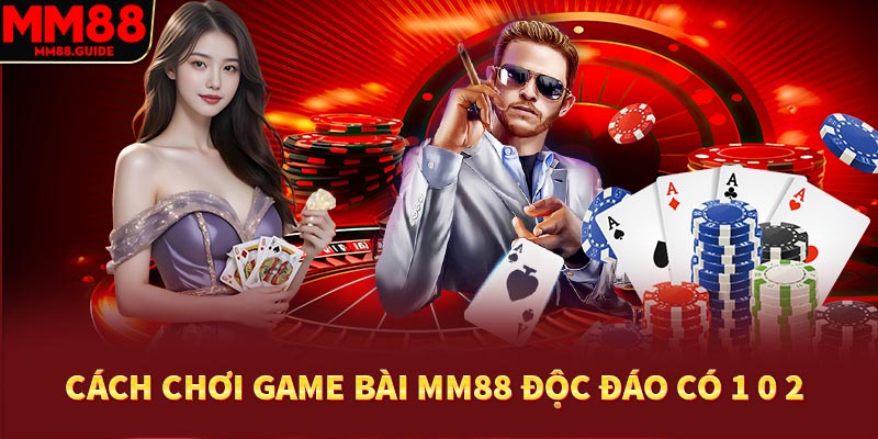 Cách chơi game bài MM88 độc đáo dễ thắng
