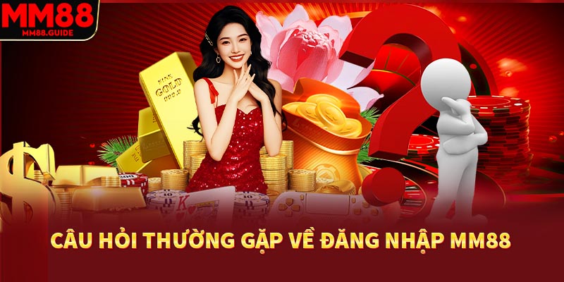 Câu hỏi thường gặp khi đăng nhập MM88