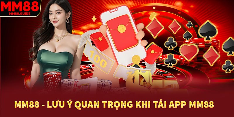 MM88 - lưu ý quan trọng khi tải app