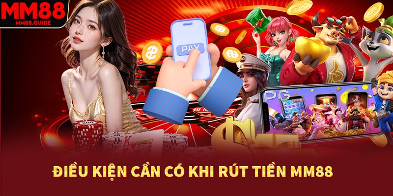 Điều kiện cần có khi rút tiền MM88