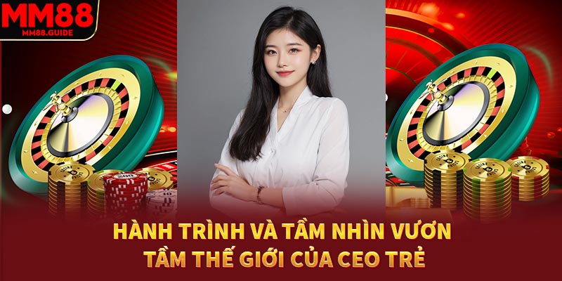 Hành trình và tầm nhìn vươn tầm thế giới của CEO trẻ