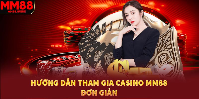 các bước tham gia casino MM88 đơn giản