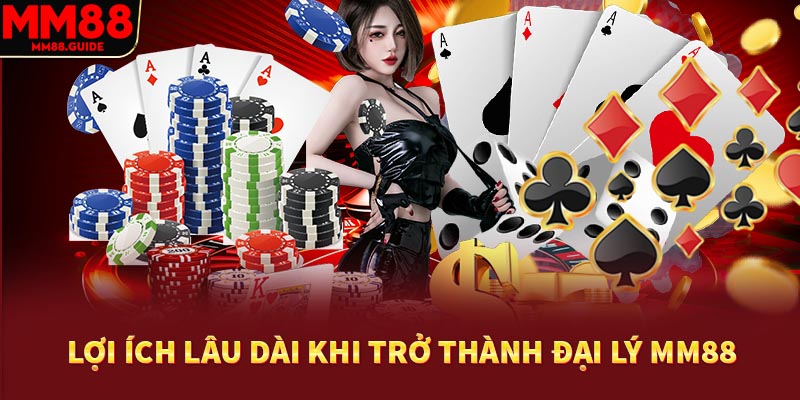 Lợi ích lâu dài khi trở thành đại lý MM88