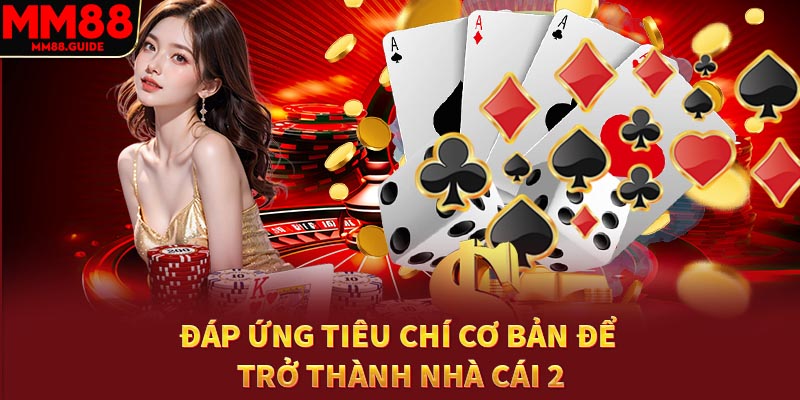 Đáp ứng tiêu chí cơ bản để trờ thành "nhà cái" 2
