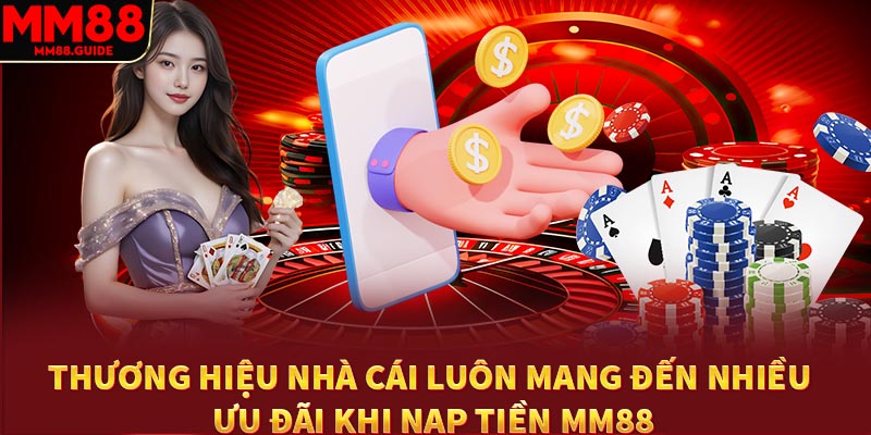 Thương hiệu nhà cái luôn mang đến nhiều ưu đãi khi nạp tiền MM88