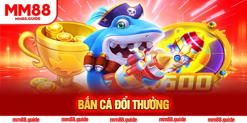 Bắn Cá Đổi Thưởng MM88 – Vùng Biển Vàng Chờ Bạn Khai Phá