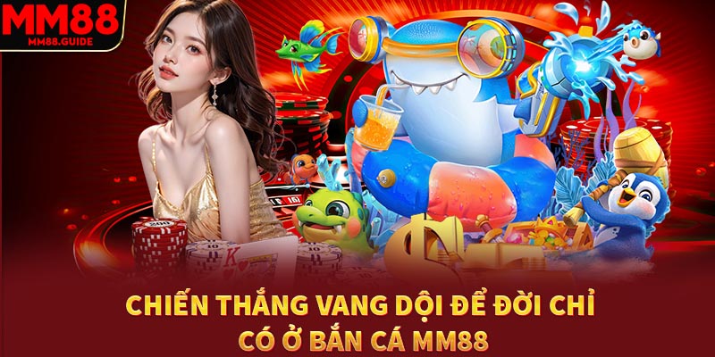 Chiến thắng vang dội để đời chỉ có ở bắn cá MM88
