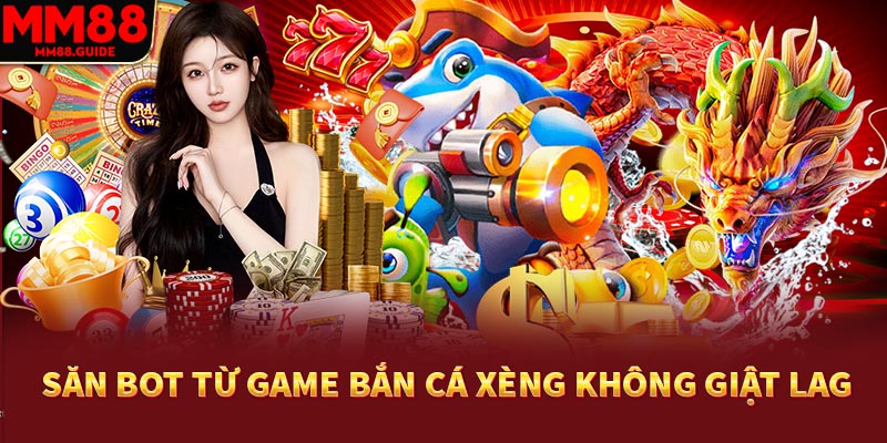 Săn bot từ game bắn cá xèng không giật lag