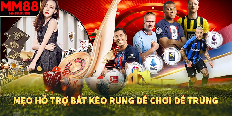 Mẹo hỗ trợ bắt kèo rung dễ chơi dễ trúng