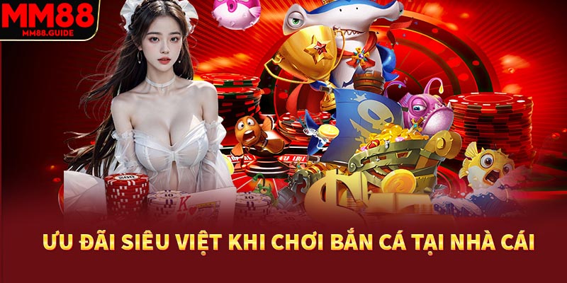 Ưu đãi siêu việt khi chơi bắn cá tại nhà cái